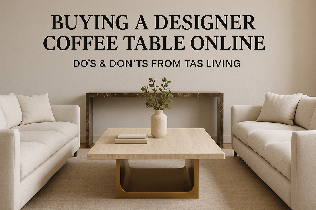 Text (exact):  BUYING A DESIGNER COFFEE TABLE ONLINE  DO’S & DON’TS FROM TAS LIVING. luxury coffee table india, marble coffee table online, high end coffee table, modern center table india, premium wooden coffee table