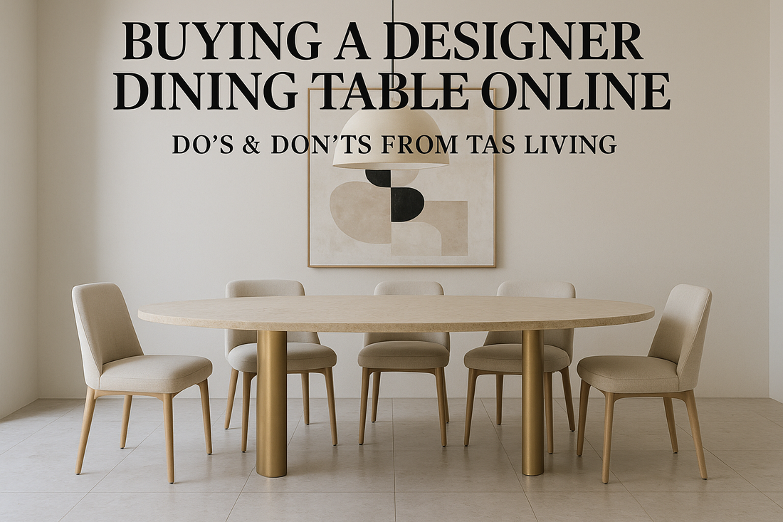 Text (exact):  BUYING A DESIGNER DINING TABLE ONLINE  DO’S & DON’TS FROM TAS LIVING. luxury dining table india, marble dining table, high end dining room furniture, premium wooden dining table, designer dining set india